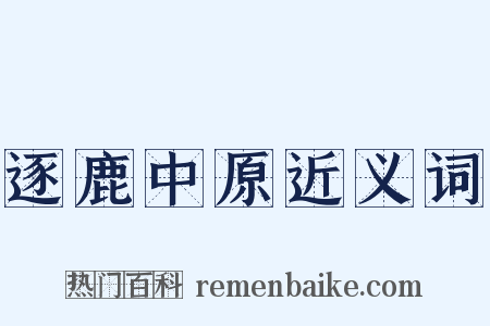 逐鹿中原近义词是什么意思的图片